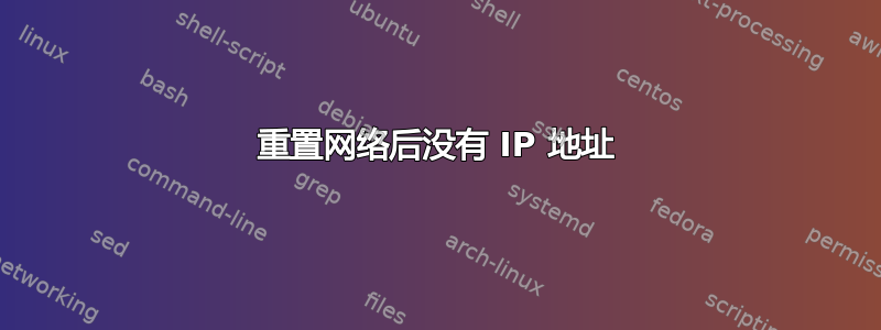 重置网络后没有 IP 地址