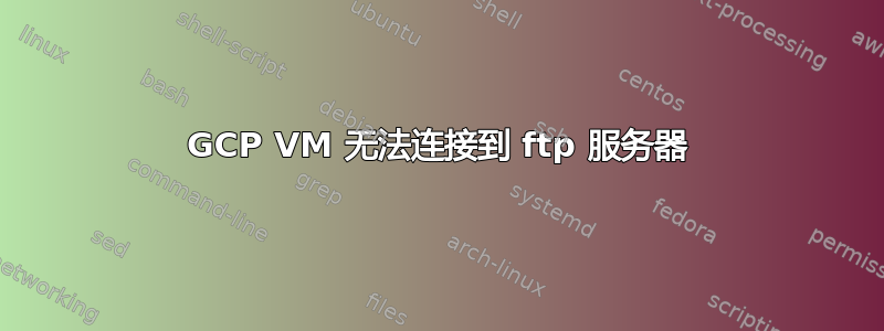 GCP VM 无法连接到 ftp 服务器