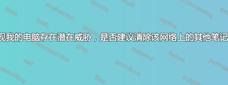 如果我发现我的电脑存在潜在威胁，是否建议清除该网络上的其他笔记本电脑？