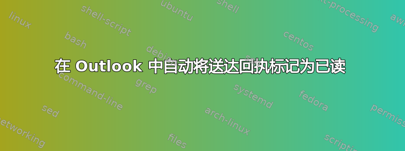 在 Outlook 中自动将送达回执标记为已读