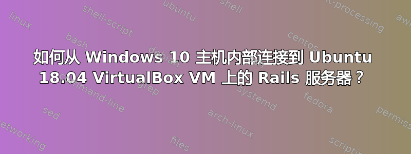 如何从 Windows 10 主机内部连接到 Ubuntu 18.04 VirtualBox VM 上的 Rails 服务器？