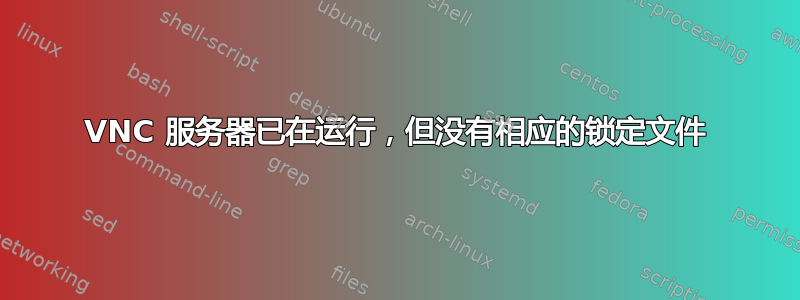 VNC 服务器已在运行，但没有相应的锁定文件