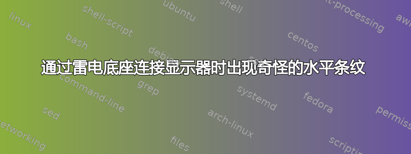 通过雷电底座连接显示器时出现奇怪的水平条纹