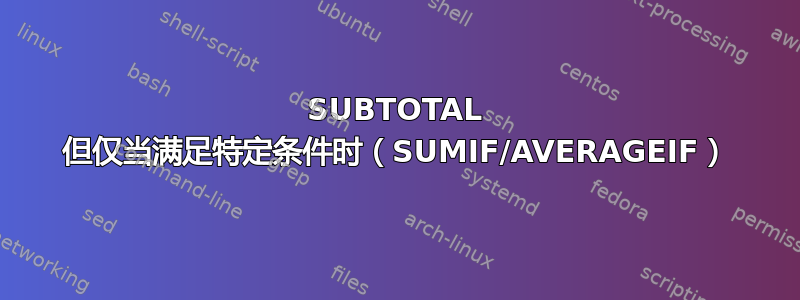 SUBTOTAL 但仅当满足特定条件时（SUMIF/AVERAGEIF）