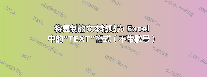 将复制的文本粘贴为 Excel 中的“TEXT”格式（不带撇号）