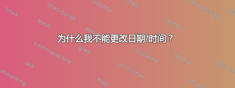 为什么我不能更改日期/时间？