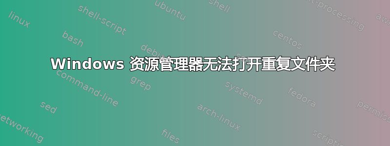 Windows 资源管理器无法打开重复文件夹