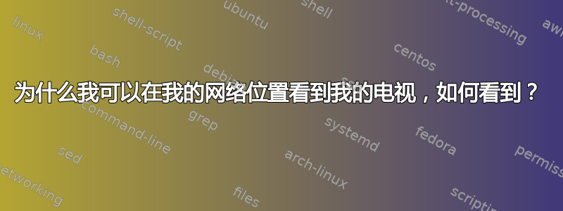 为什么我可以在我的网络位置看到我的电视，如何看到？