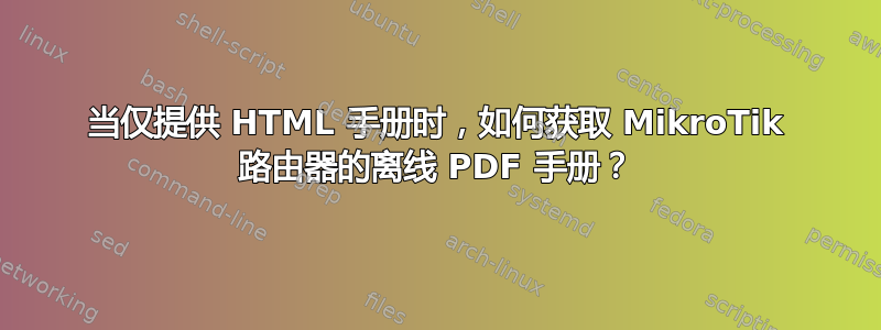 当仅提供 HTML 手册时，如何获取 MikroTik 路由器的离线 PDF 手册？