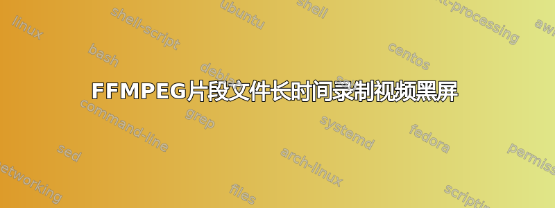 FFMPEG片段文件长时间录制视频黑屏