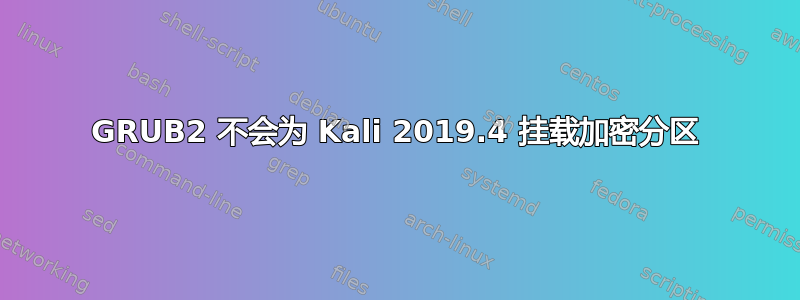 GRUB2 不会为 Kali 2019.4 挂载加密分区