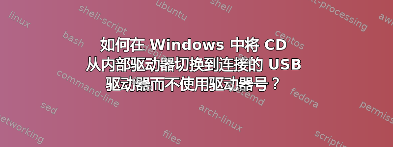 如何在 Windows 中将 CD 从内部驱动器切换到连接的 USB 驱动器而不使用驱动器号？