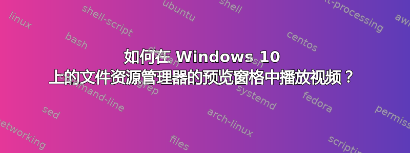 如何在 Windows 10 上的文件资源管理器的预览窗格中播放视频？