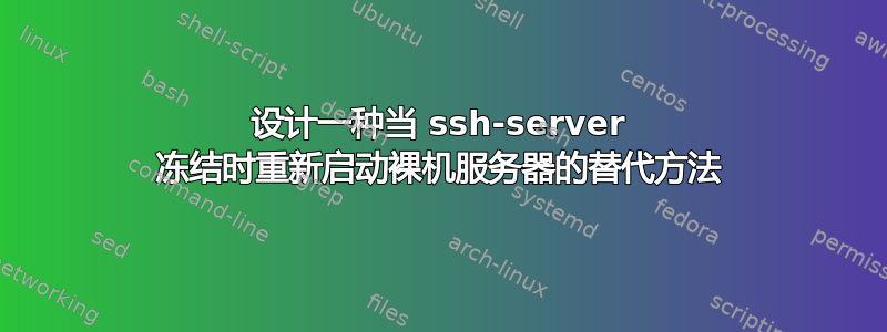 设计一种当 ssh-server 冻结时重新启动裸机服务器的替代方法