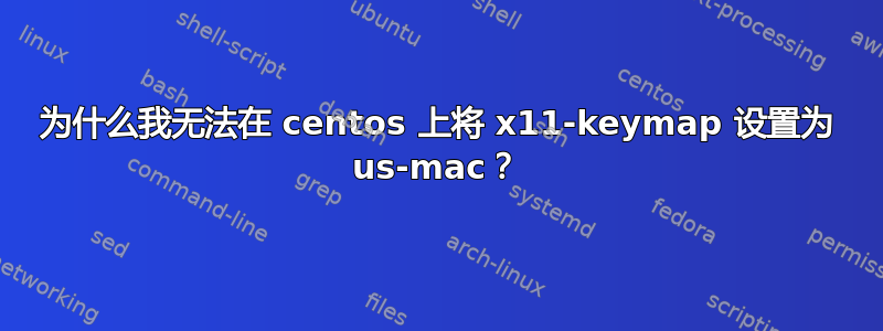 为什么我无法在 centos 上将 x11-keymap 设置为 us-mac？