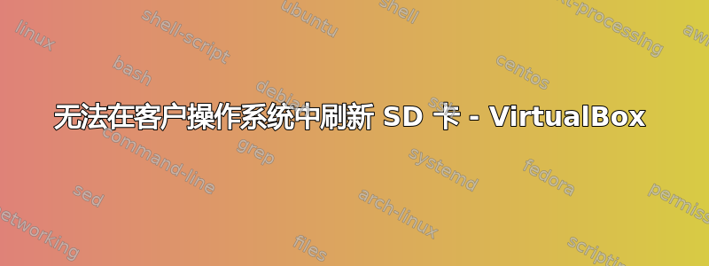 无法在客户操作系统中刷新 SD 卡 - VirtualBox