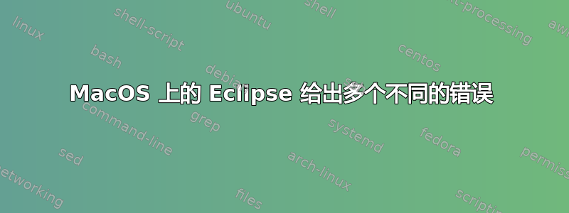 MacOS 上的 Eclipse 给出多个不同的错误