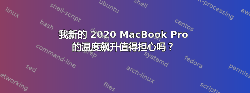 我新的 2020 MacBook Pro 的温度飙升值得担心吗？