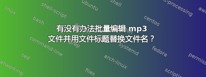 有没有办法批量编辑 mp3 文件并用文件标题替换文件名？