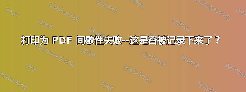 打印为 PDF 间歇性失败--这是否被记录下来了？