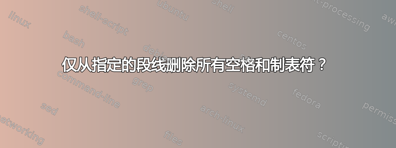 仅从指定的段线删除所有空格和制表符？