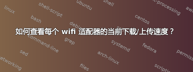 如何查看每个 wifi 适配器的当前下载/上传速度？