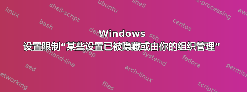 Windows 设置限制“某些设置已被隐藏或由你的组织管理”