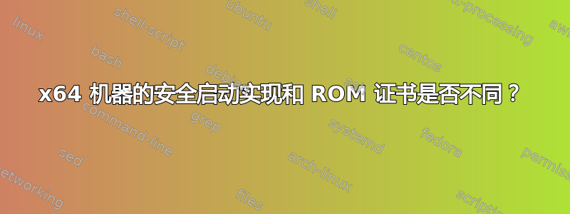 x64 机器的安全启动实现和 ROM 证书是否不同？