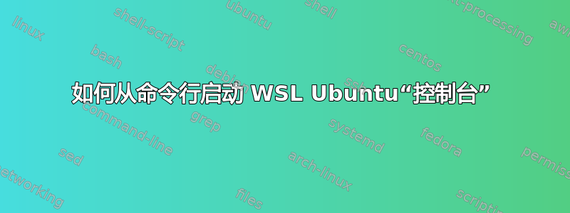 如何从命令行启动 WSL Ubuntu“控制台”