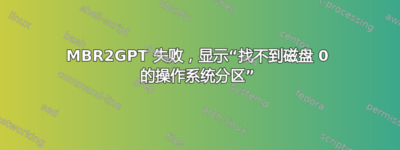 MBR2GPT 失败，显示“找不到磁盘 0 的操作系统分区”