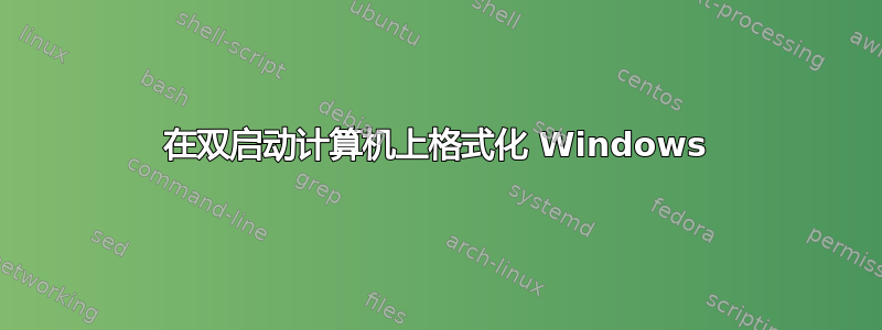 在双启动计算机上格式化 Windows