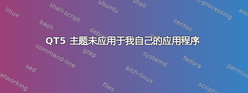 QT5 主题未应用于我自己的应用程序