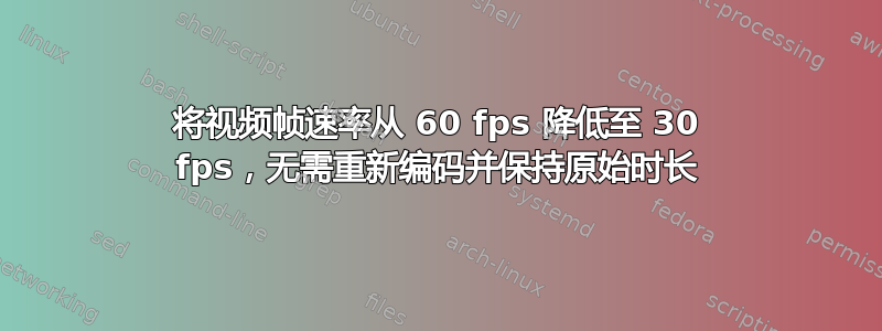 将视频帧速率从 60 fps 降低至 30 fps，无需重新编码并保持原始时长