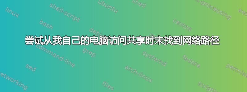 尝试从我自己的电脑访问共享时未找到网络路径