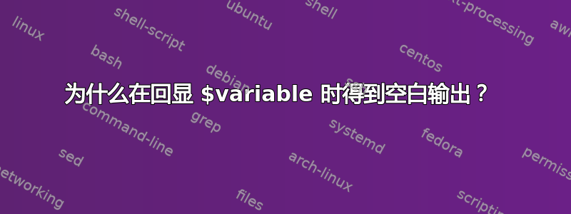 为什么在回显 $variable 时得到空白输出？ 