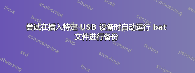 尝试在插入特定 USB 设备时自动运行 bat 文件进行备份