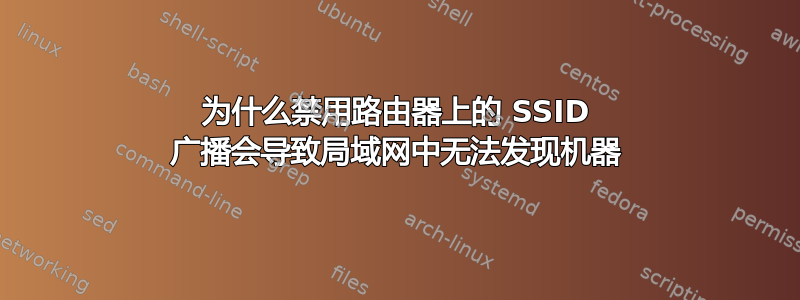 为什么禁用路由器上的 SSID 广播会导致局域网中无法发现机器