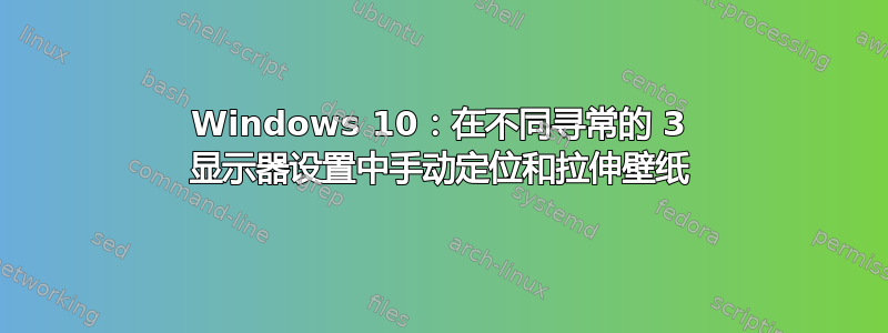 Windows 10：在不同寻常的 3 显示器设置中手动定位和拉伸壁纸