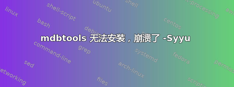 mdbtools 无法安装，崩溃了 -Syyu