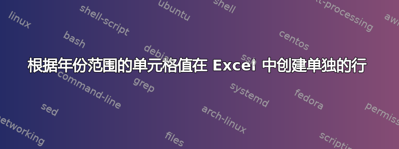 根据年份范围的单元格值在 Excel 中创建单独的行