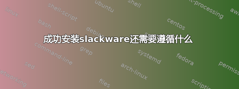 成功安装slackware还需要遵循什么