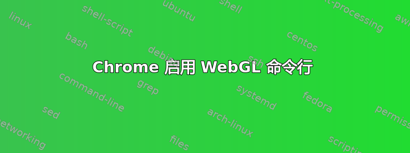 Chrome 启用 WebGL 命令行