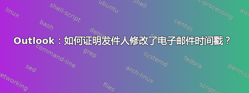 Outlook：如何证明发件人修改了电子邮件时间戳？