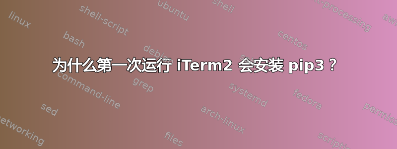 为什么第一次运行 iTerm2 会安装 pip3？