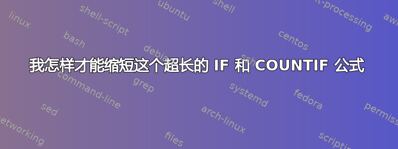 我怎样才能缩短这个超长的 IF 和 COUNTIF 公式