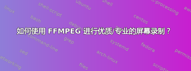 如何使用 FFMPEG 进行优质/专业的屏幕录制？