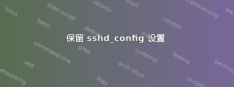 保留 sshd_config 设置