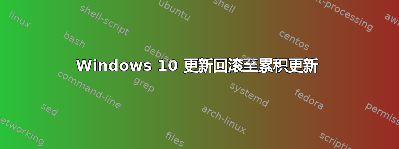 Windows 10 更新回滚至累积更新