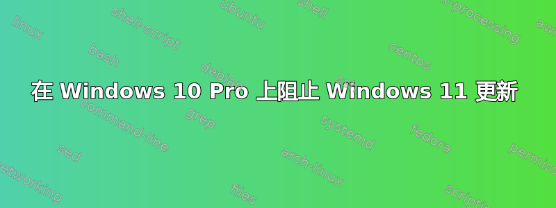 在 Windows 10 Pro 上阻止 Windows 11 更新