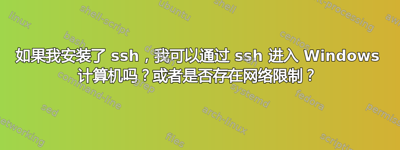 如果我安装了 ssh，我可以通过 ssh 进入 Windows 计算机吗？或者是否存在网络限制？